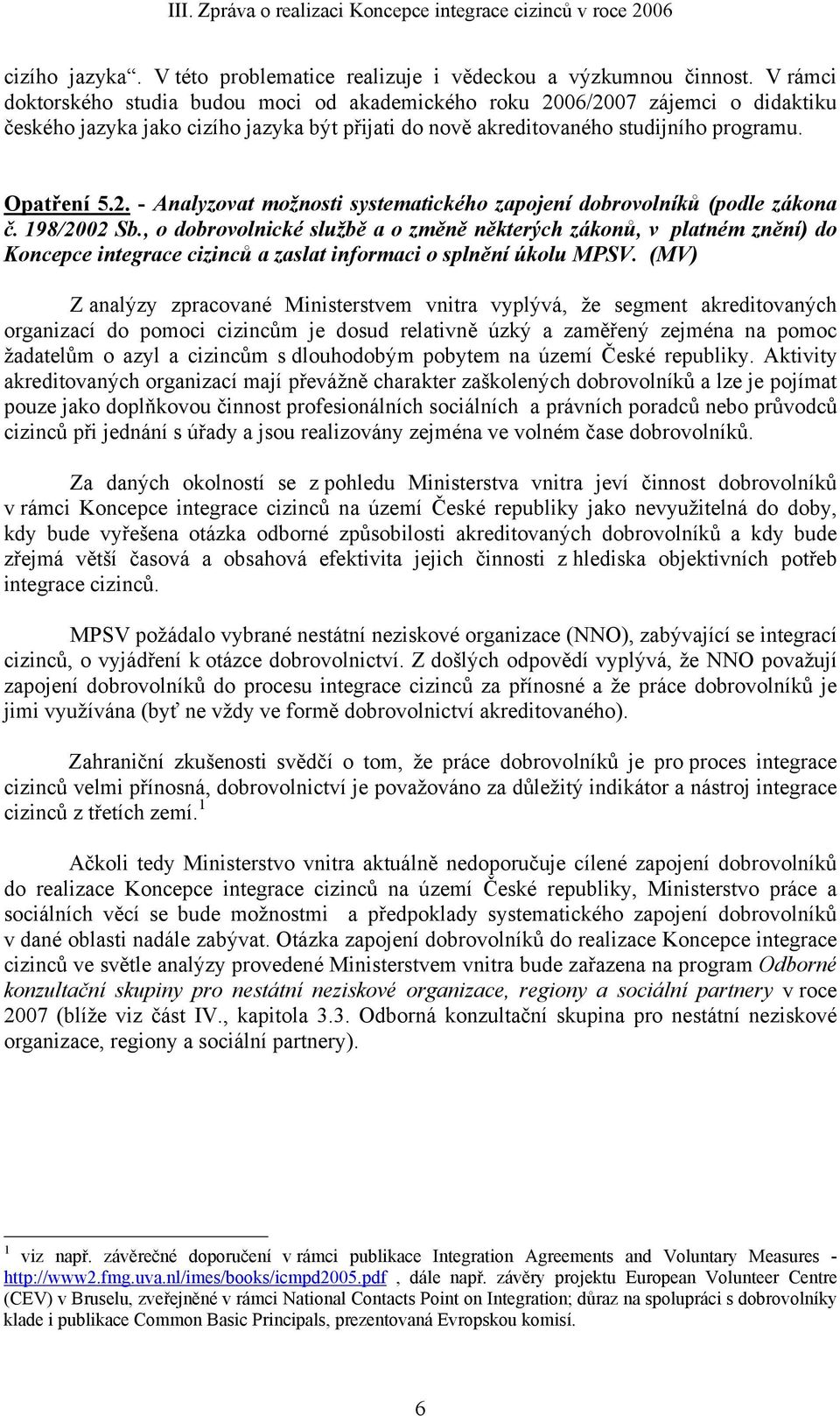 198/2002 Sb., o dobrovolnické službě a o změně některých zákonů, v platném znění) do Koncepce integrace cizinců a zaslat informaci o splnění úkolu MPSV.