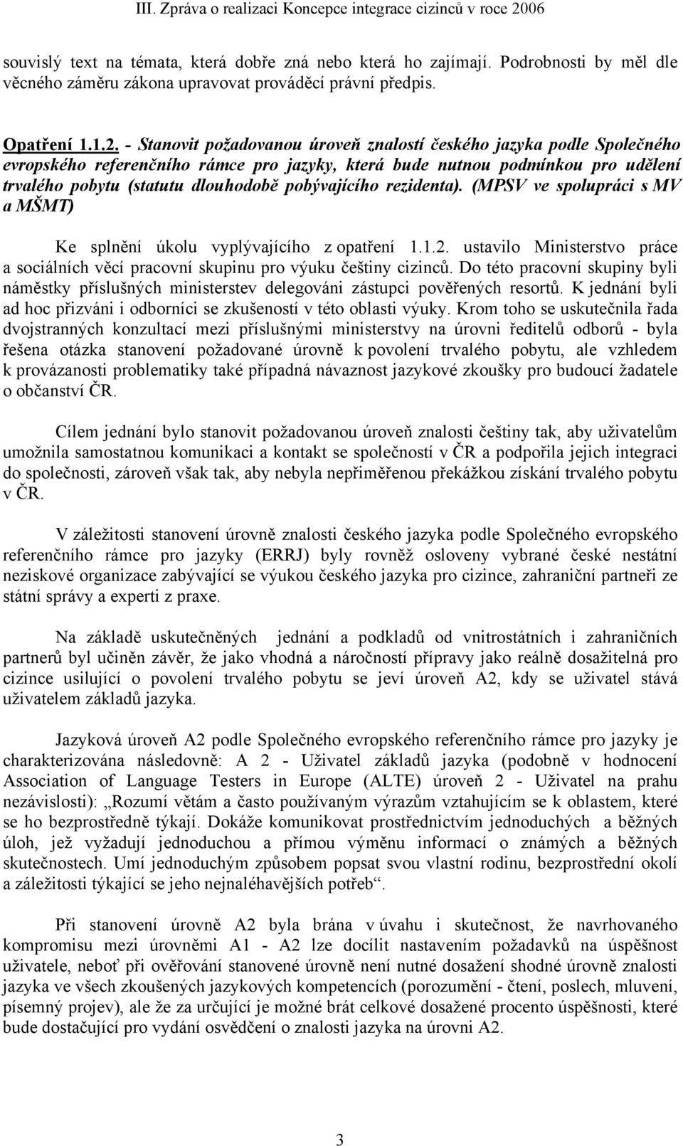 - Stanovit požadovanou úroveň znalostí českého jazyka podle Společného evropského referenčního rámce pro jazyky, která bude nutnou podmínkou pro udělení trvalého pobytu (statutu dlouhodobě