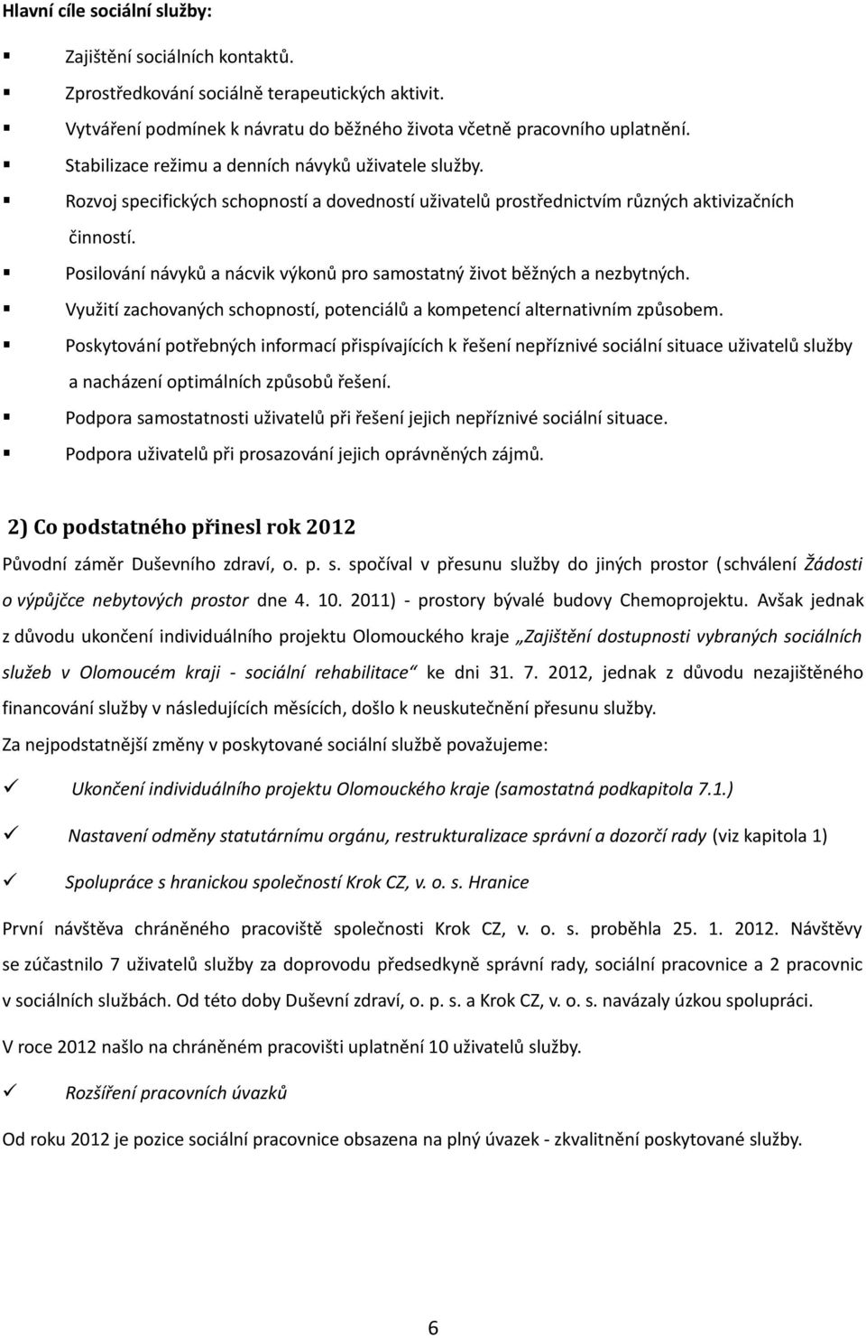 Posilování návyků a nácvik výkonů pro samostatný život běžných a nezbytných. Využití zachovaných schopností, potenciálů a kompetencí alternativním způsobem.