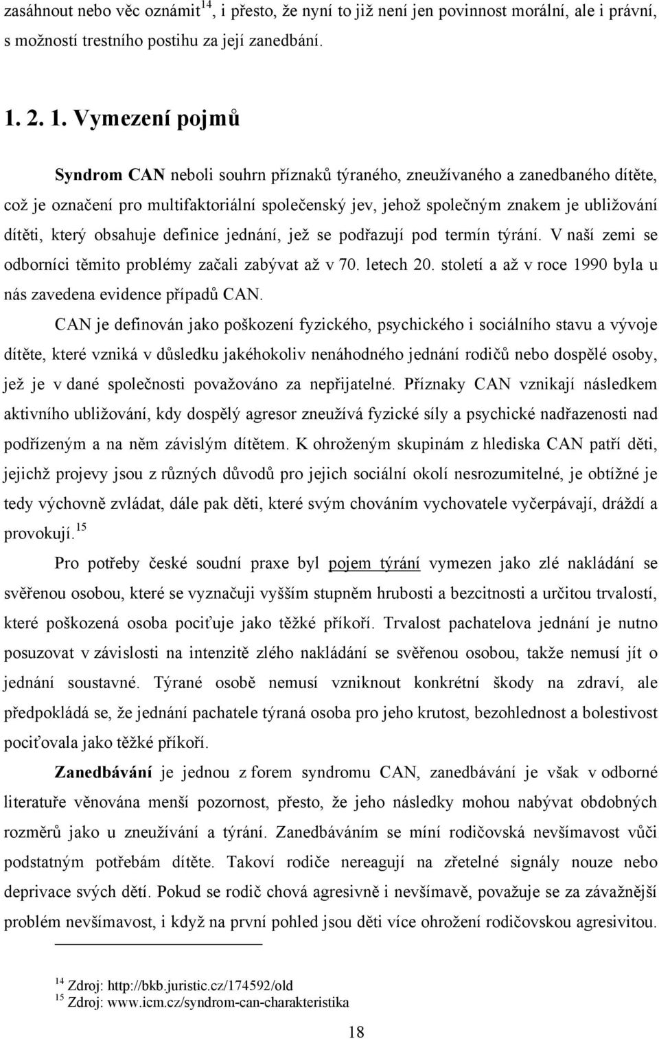 2. 1. Vymezení pojmů Syndrom CAN neboli souhrn příznaků týraného, zneuţívaného a zanedbaného dítěte, coţ je označení pro multifaktoriální společenský jev, jehoţ společným znakem je ubliţování dítěti,