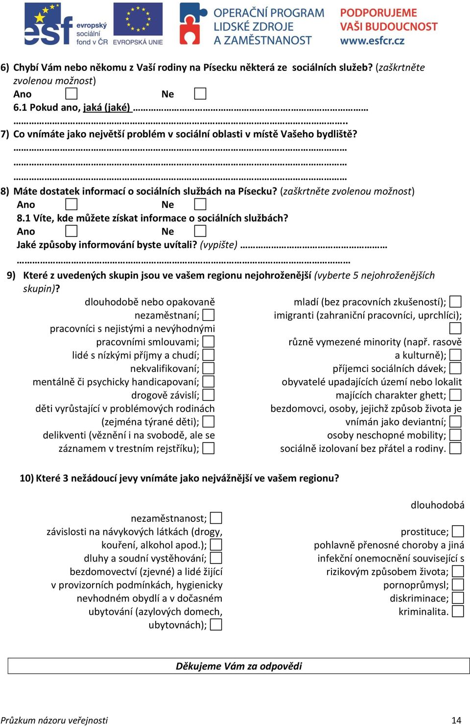 1 Víte, kde můžete získat informace o sociálních službách? Ano Ne Jaké způsoby informování byste uvítali?