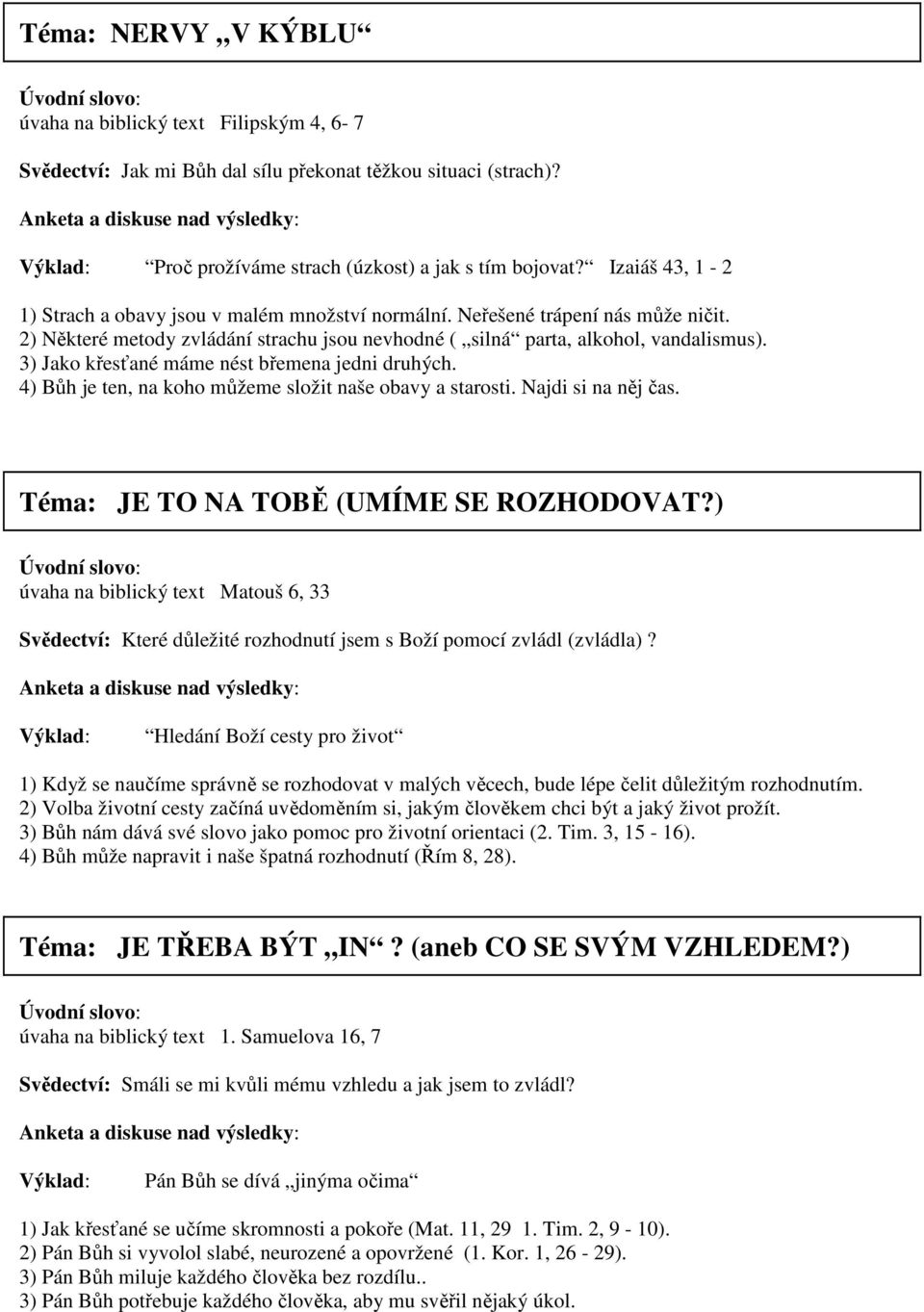 3) Jako křesťané máme nést břemena jedni druhých. 4) Bůh je ten, na koho můžeme složit naše obavy a starosti. Najdi si na něj čas. Téma: JE TO NA TOBĚ (UMÍME SE ROZHODOVAT?