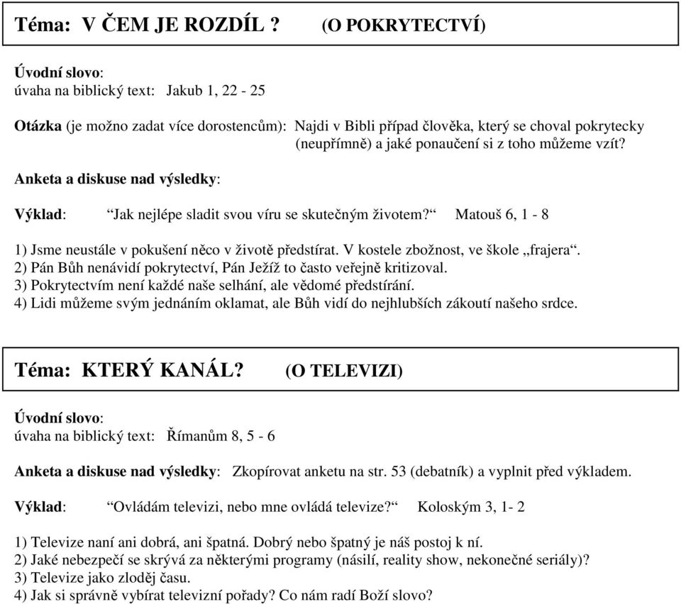 vzít? Jak nejlépe sladit svou víru se skutečným životem? Matouš 6, 1-8 1) Jsme neustále v pokušení něco v životě předstírat. V kostele zbožnost, ve škole frajera.