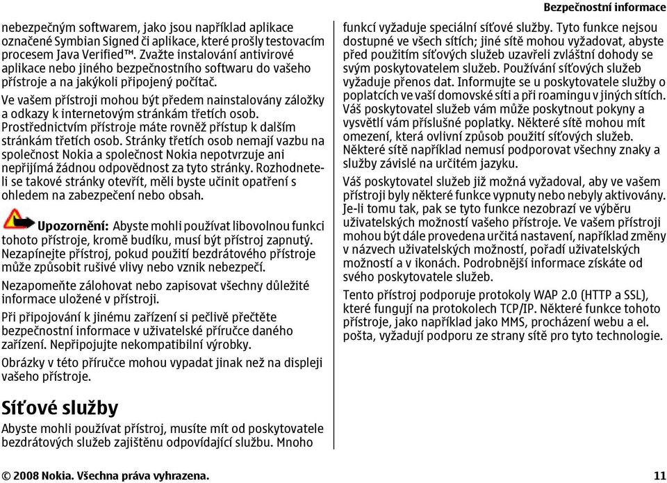 Ve vašem přístroji mohou být předem nainstalovány záložky a odkazy k internetovým stránkám třetích osob. Prostřednictvím přístroje máte rovněž přístup k dalším stránkám třetích osob.