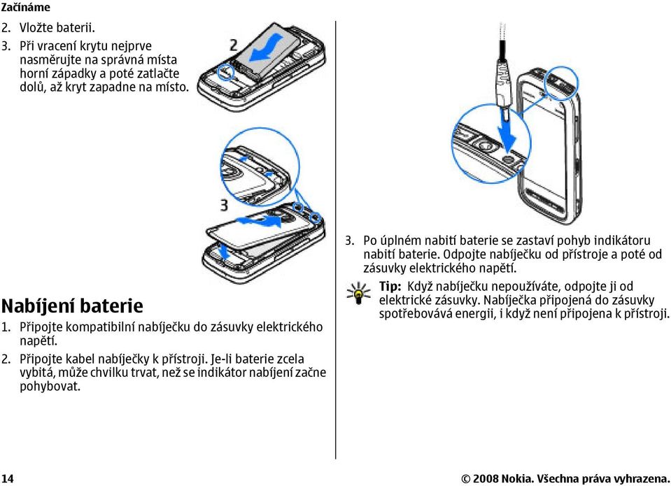 Je-li baterie zcela vybitá, může chvilku trvat, než se indikátor nabíjení začne pohybovat. 3. Po úplném nabití baterie se zastaví pohyb indikátoru nabití baterie.