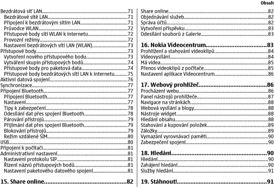 ..74 Přístupové body bezdrátových sítí LAN k internetu...75 Aktivní datová spojení...76 Synchronizace...77 Připojení Bluetooth...77 Připojení Bluetooth...77 Nastavení...77 Tipy k zabezpečení.