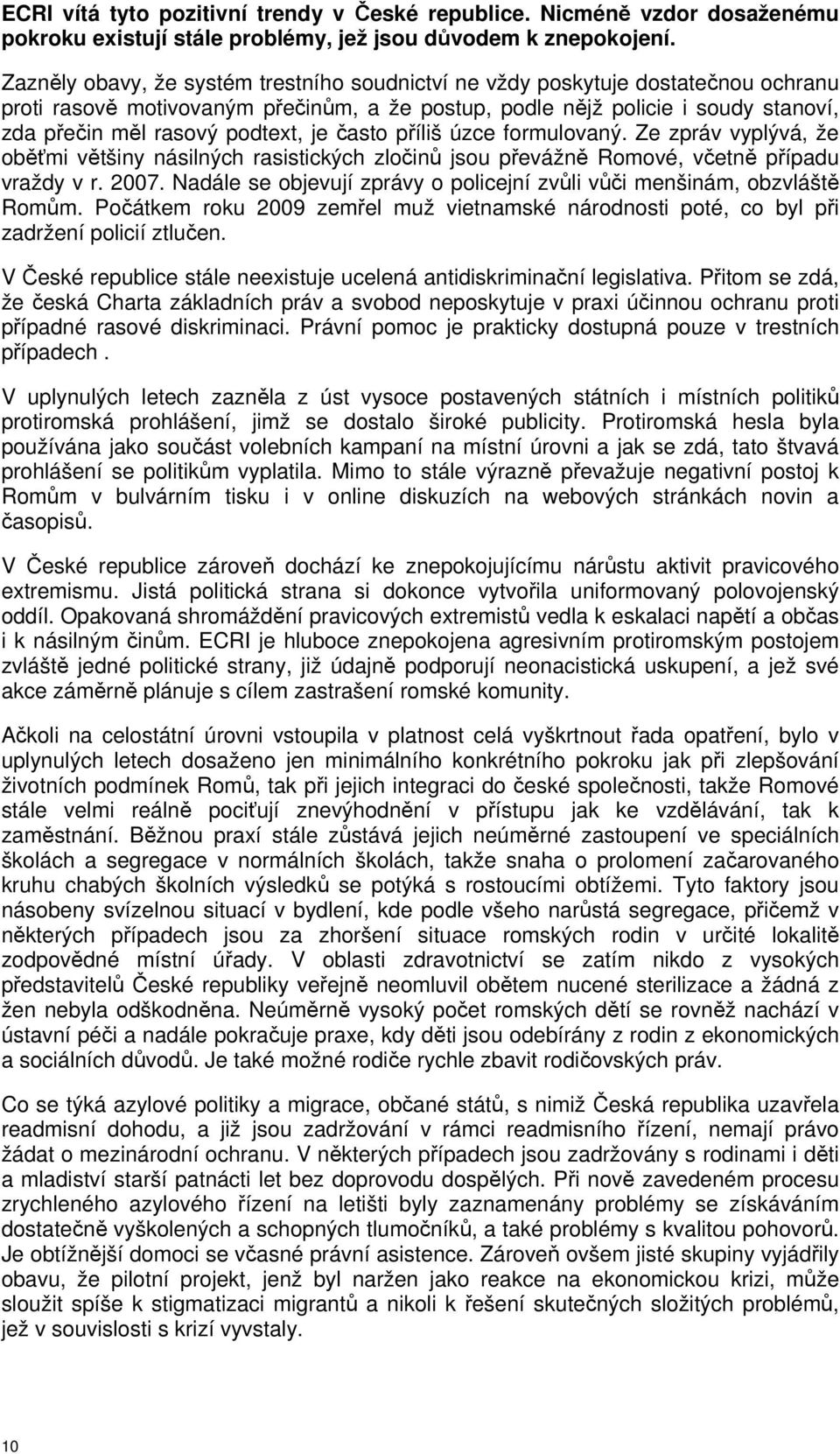 je často příliš úzce formulovaný. Ze zpráv vyplývá, že oběťmi většiny násilných rasistických zločinů jsou převážně Romové, včetně případu vraždy v r. 2007.