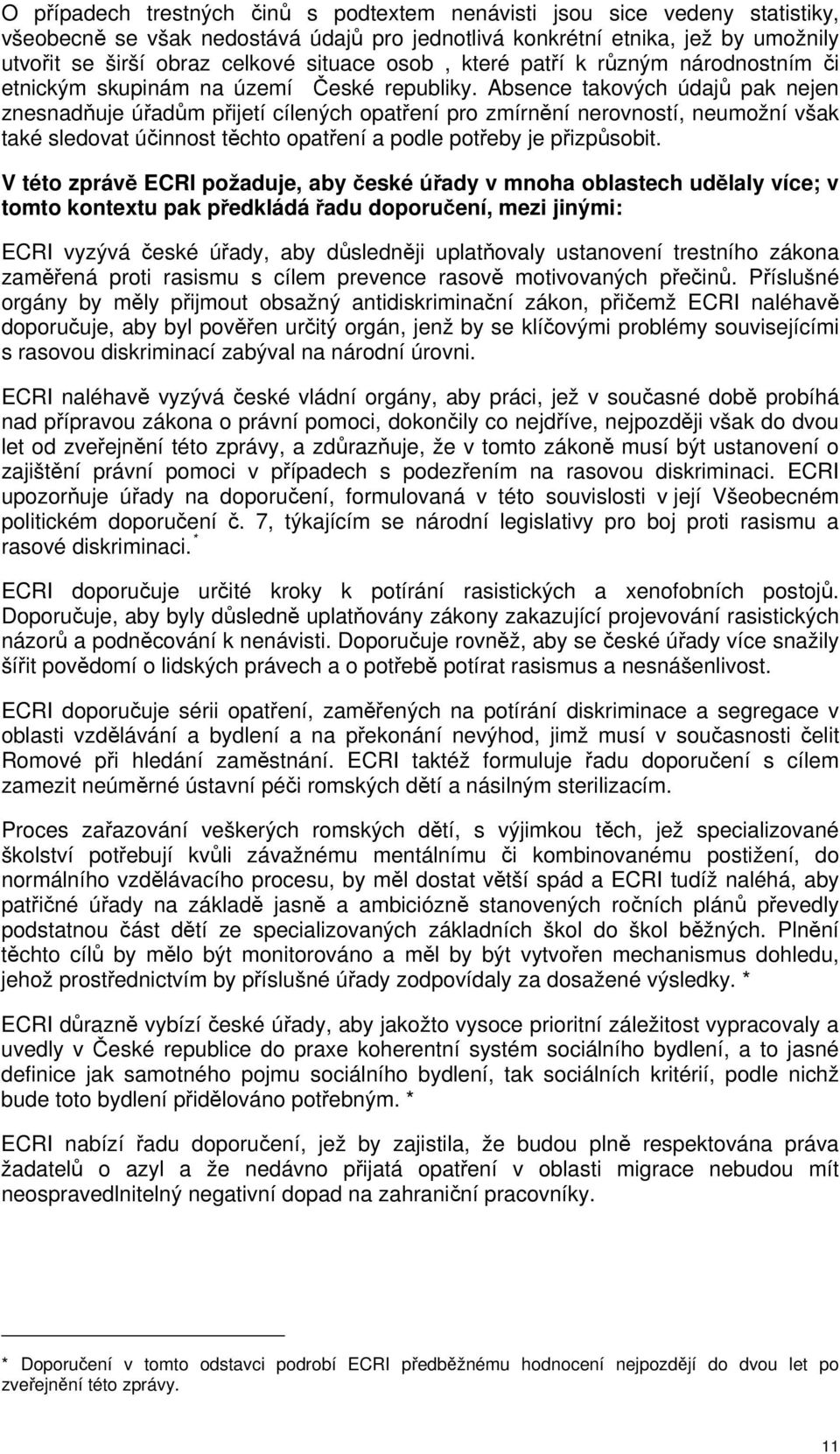 Absence takových údajů pak nejen znesnadňuje úřadům přijetí cílených opatření pro zmírnění nerovností, neumožní však také sledovat účinnost těchto opatření a podle potřeby je přizpůsobit.
