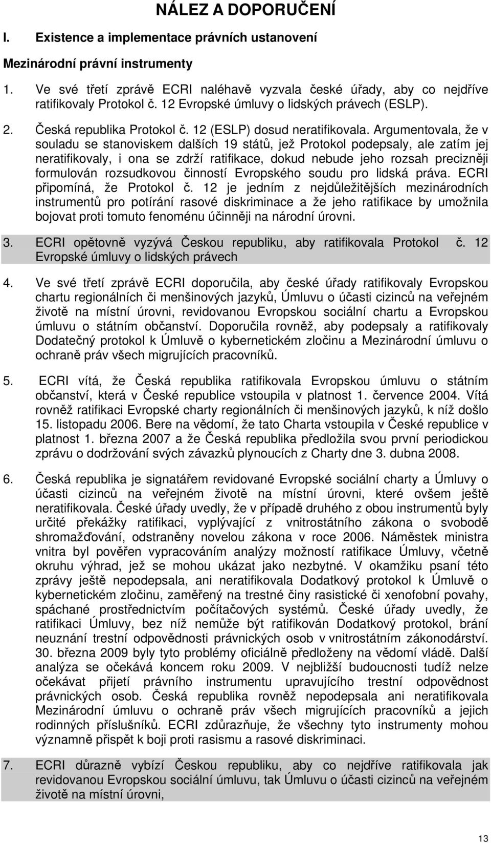 Argumentovala, že v souladu se stanoviskem dalších 19 států, jež Protokol podepsaly, ale zatím jej neratifikovaly, i ona se zdrží ratifikace, dokud nebude jeho rozsah precizněji formulován