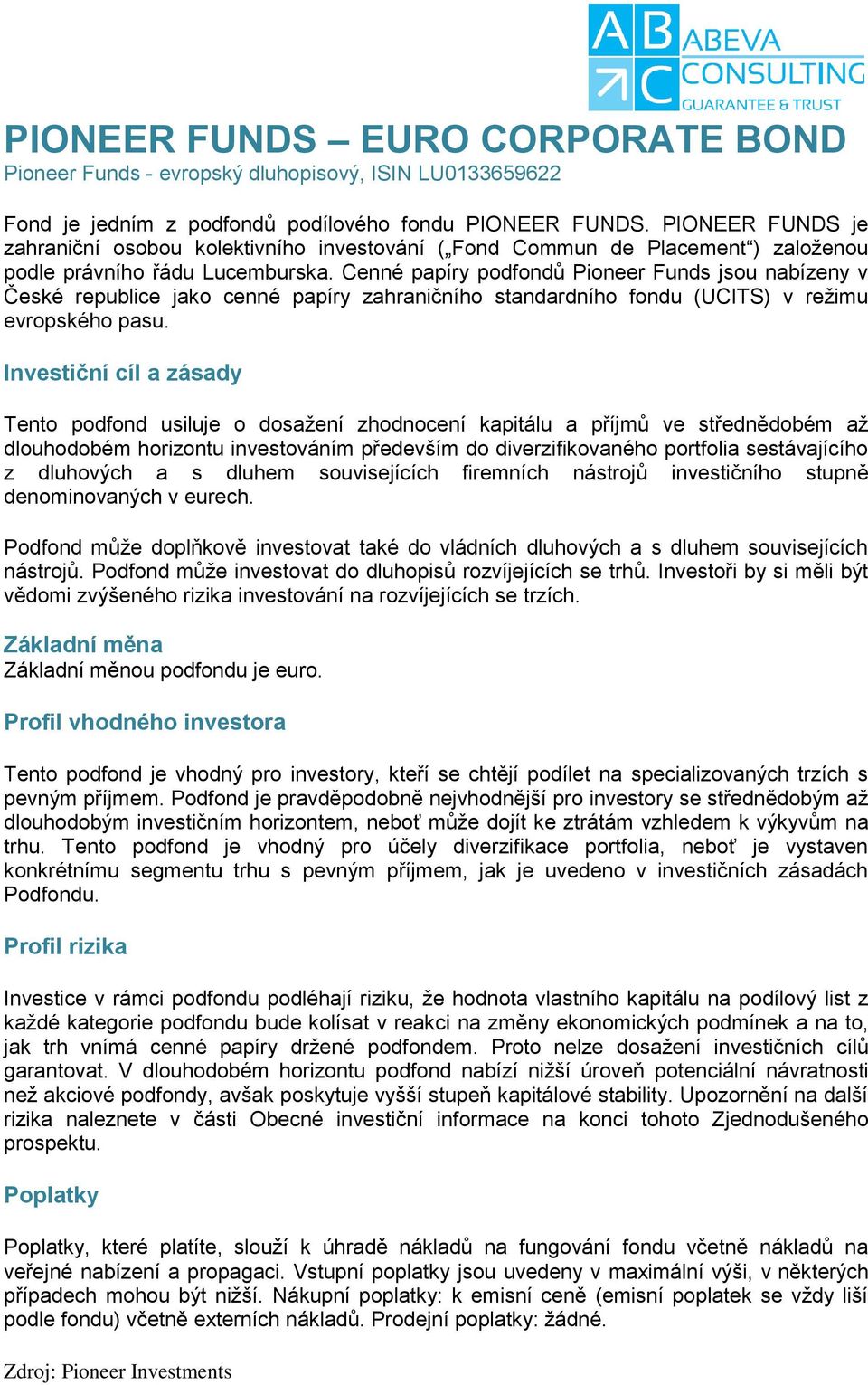 Cenné papíry podfondů Pioneer Funds jsou nabízeny v České republice jako cenné papíry zahraničního standardního fondu (UCITS) v režimu evropského pasu.