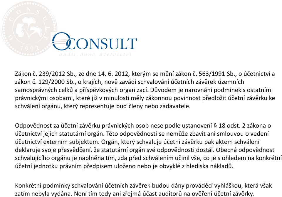 Důvodem je narovnání podmínek s ostatními právnickými osobami, které již v minulosti měly zákonnou povinnost předložit účetní závěrku ke schválení orgánu, který representuje buď členy nebo zadavatele.