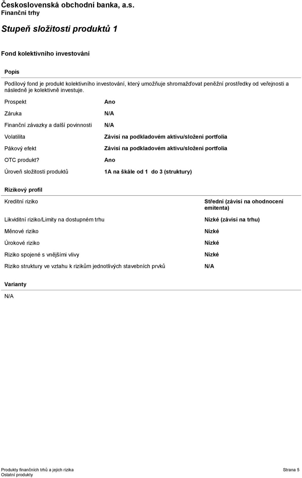 Úroveň složitosti produktů Ano Závisí na podkladovém aktivu/složení portfolia Závisí na podkladovém aktivu/složení portfolia Ano 1A na škále od 1 do 3 (struktury) Rizikový profil Kreditní riziko
