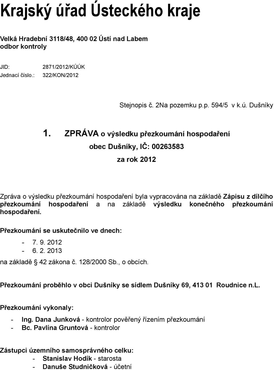 základě výsledku konečného přezkoumání hospodaření. Přezkoumání se uskutečnilo ve dnech: - 7. 9. 2012-6. 2. 2013 na základě 42 zákona č. 128/2000 Sb., o obcích.