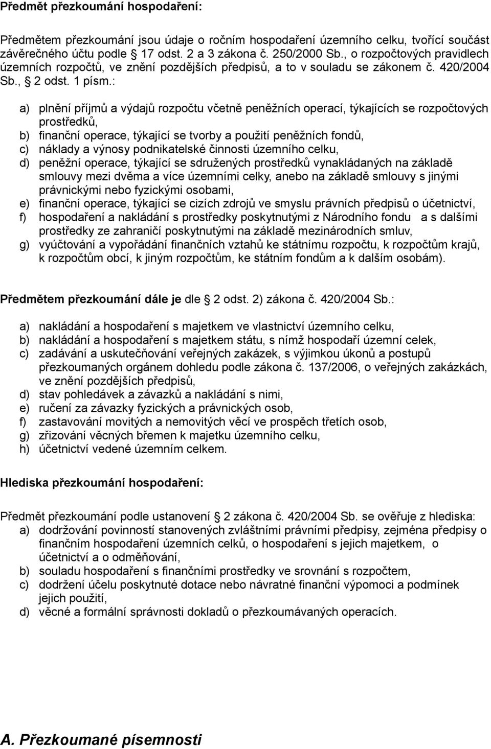 : a) plnění příjmů a výdajů rozpočtu včetně peněžních operací, týkajících se rozpočtových prostředků, b) finanční operace, týkající se tvorby a použití peněžních fondů, c) náklady a výnosy