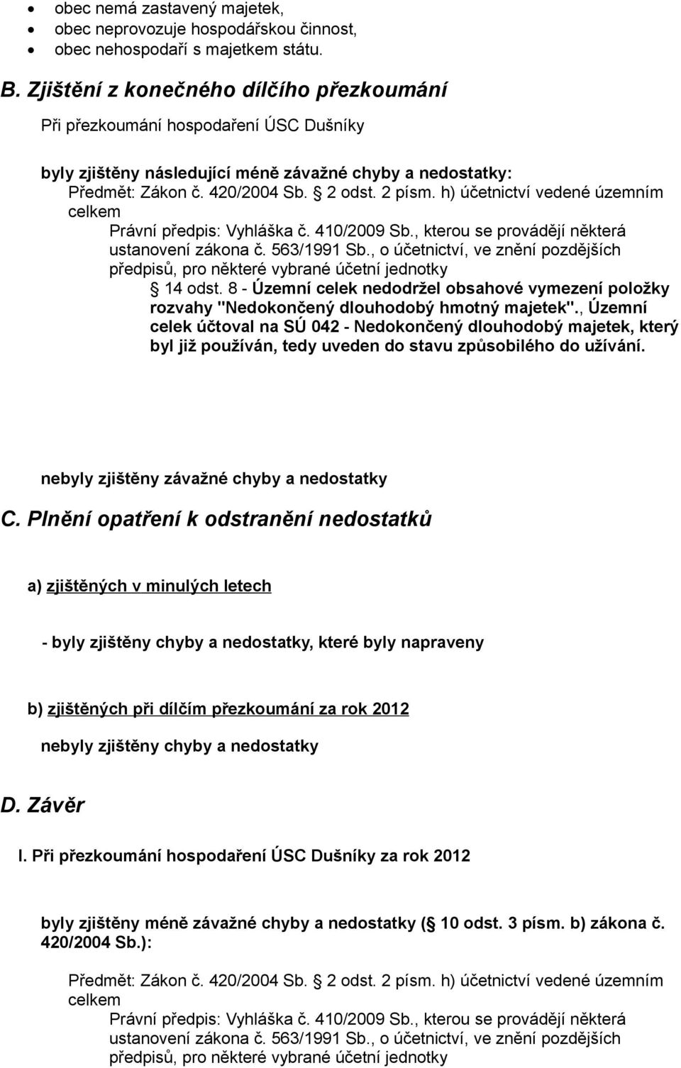 h) účetnictví vedené územním celkem Právní předpis: Vyhláška č. 410/2009 Sb., kterou se provádějí některá ustanovení zákona č. 563/1991 Sb.