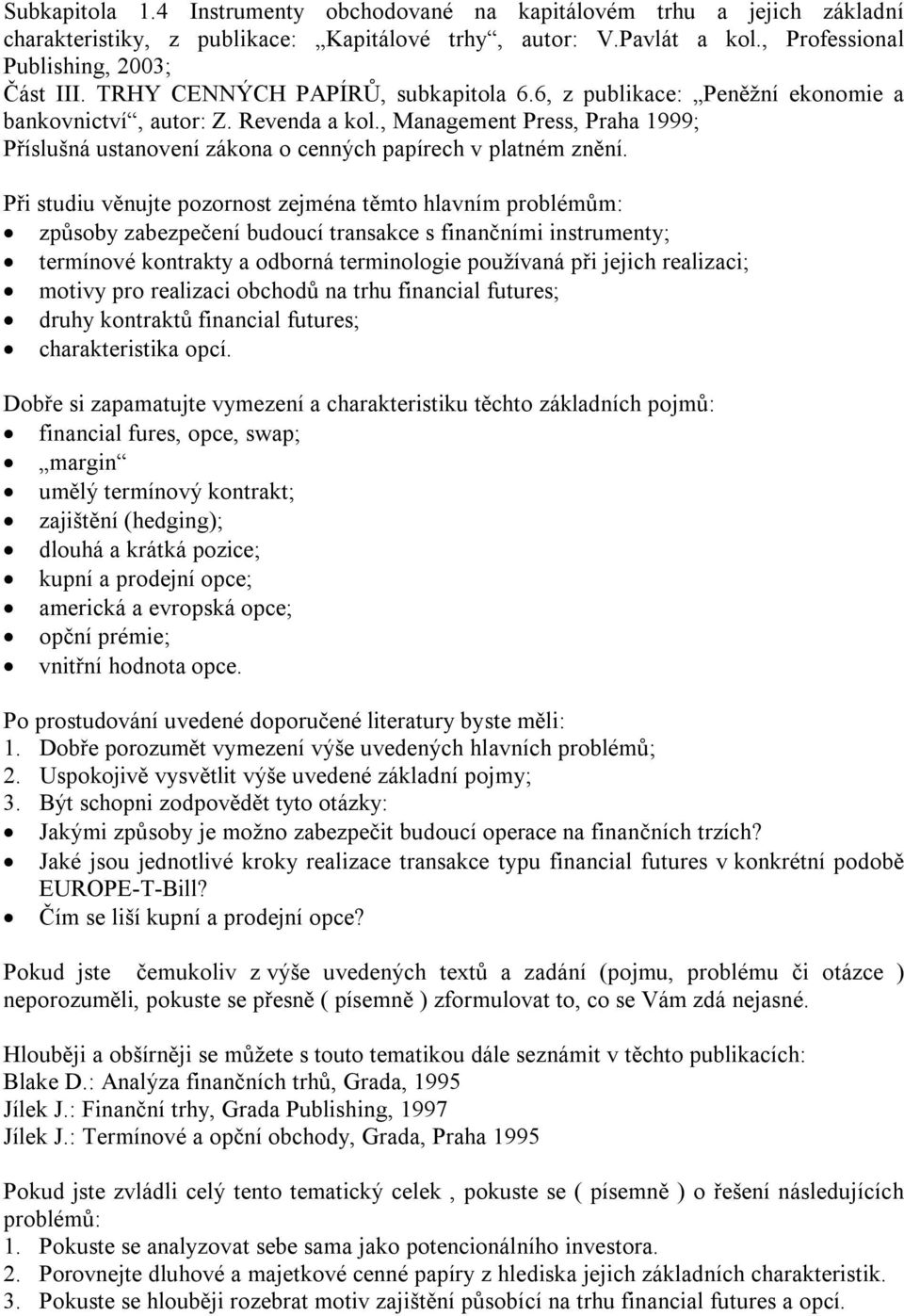 , Management Press, Praha 1999; Příslušná ustanovení zákona o cenných papírech v platném znění.