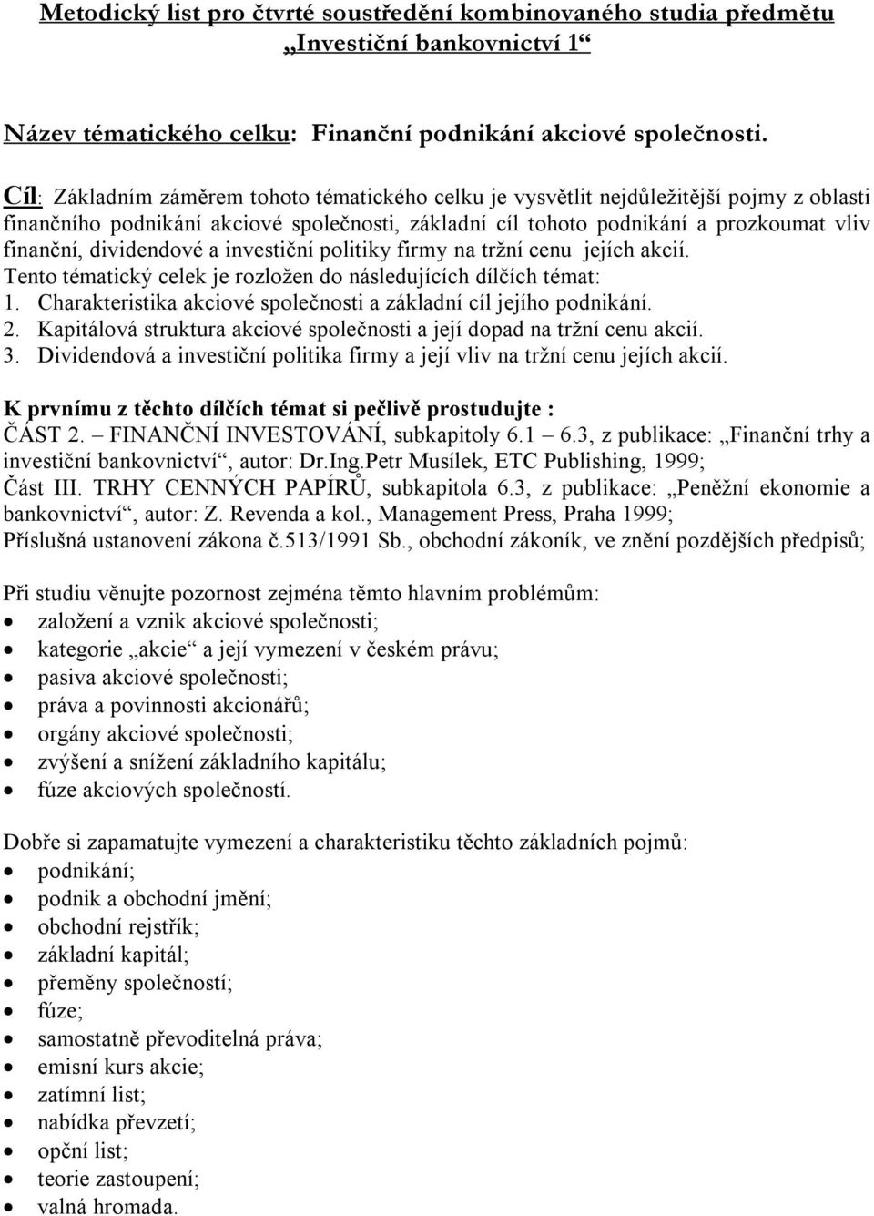 dividendové a investiční politiky firmy na tržní cenu jejích akcií. Tento tématický celek je rozložen do následujících dílčích témat: 1.