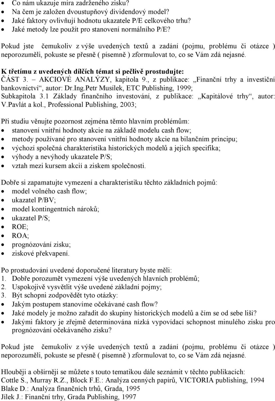 , z publikace: Finanční trhy a investiční bankovnictví, autor: Dr.Ing.Petr Musílek, ETC Publishing, 1999; Subkapitola 3.1 Základy finančního investování, z publikace: Kapitálové trhy, autor: V.