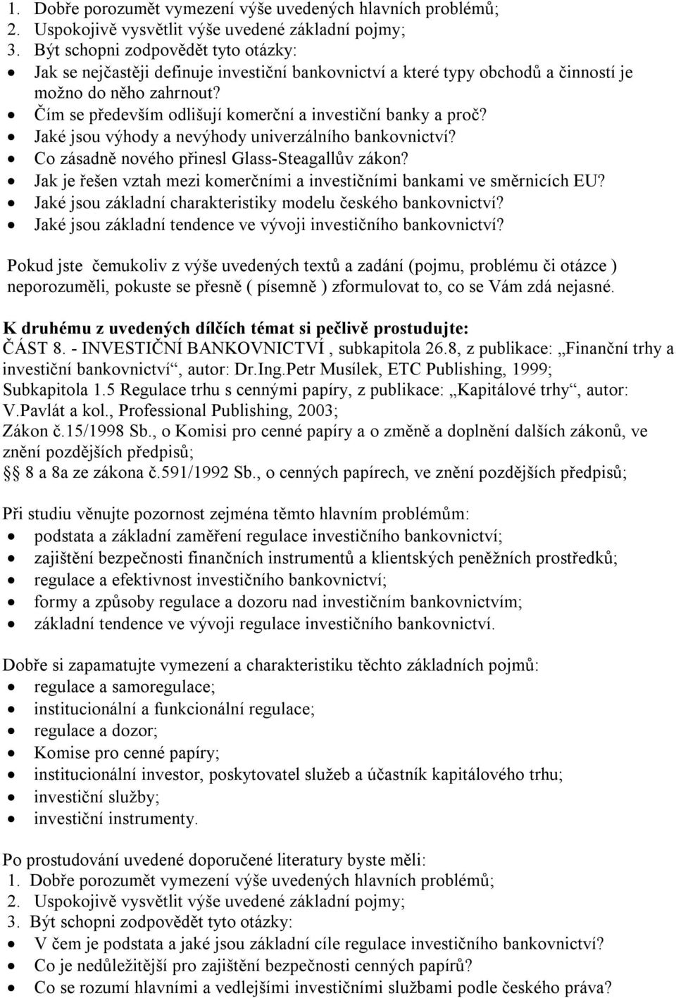 Jaké jsou základní charakteristiky modelu českého bankovnictví? Jaké jsou základní tendence ve vývoji investičního bankovnictví? K druhému z uvedených dílčích témat si pečlivě prostudujte: ČÁST 8.