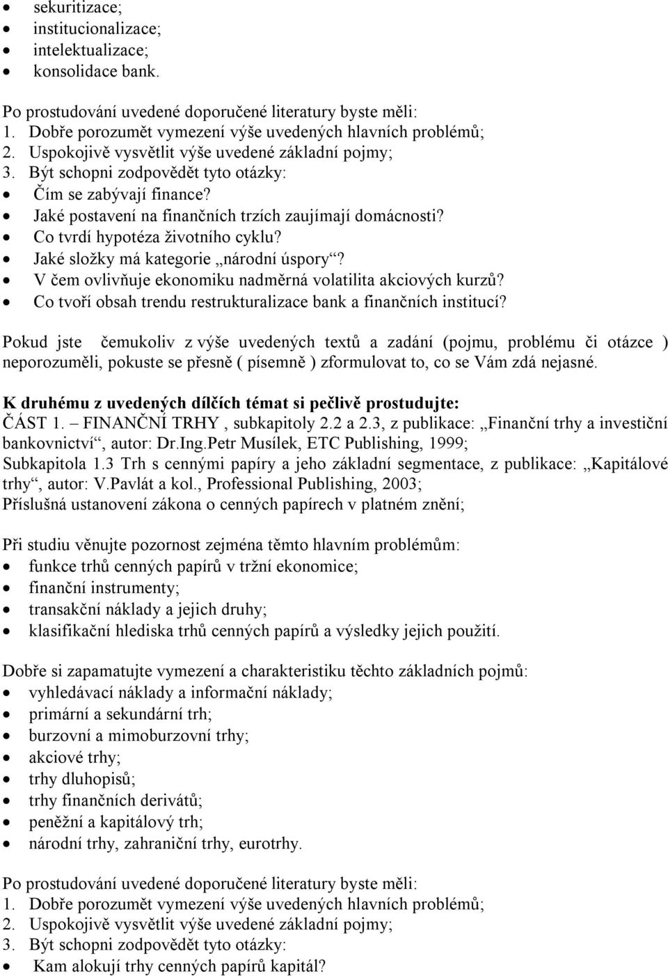 K druhému z uvedených dílčích témat si pečlivě prostudujte: ČÁST 1. FINANČNÍ TRHY, subkapitoly 2.2 a 2.3, z publikace: Finanční trhy a investiční bankovnictví, autor: Dr.Ing.