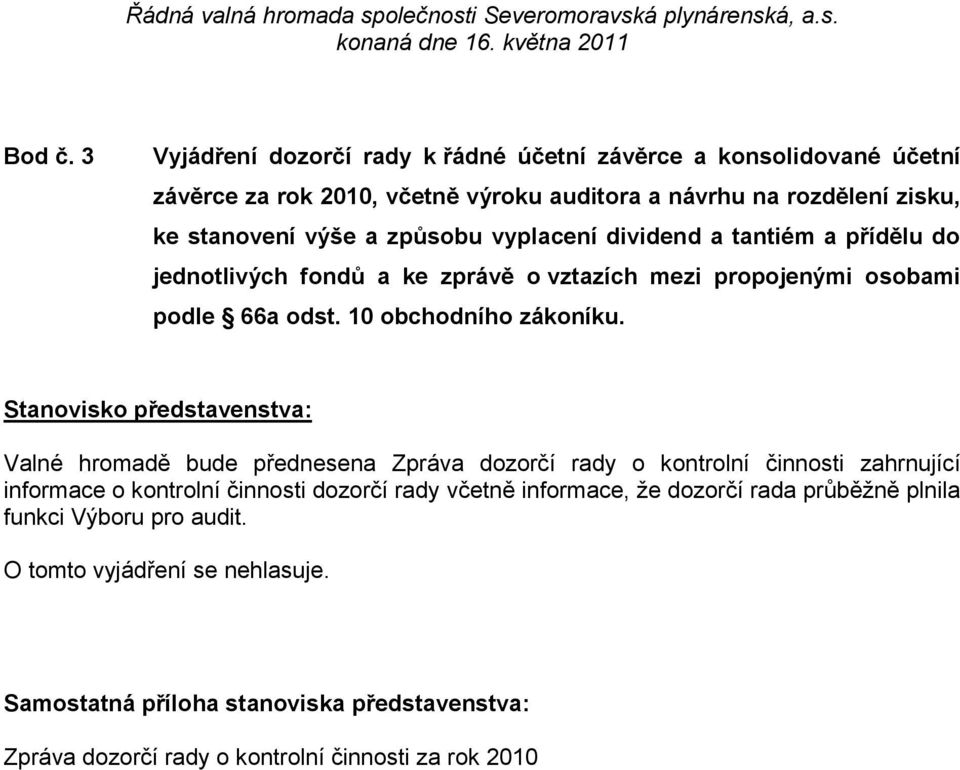 vyplacení dividend a tantiém a přídělu do jednotlivých fondů a ke zprávě o vztazích mezi propojenými osobami podle 66a odst. 10 obchodního zákoníku.