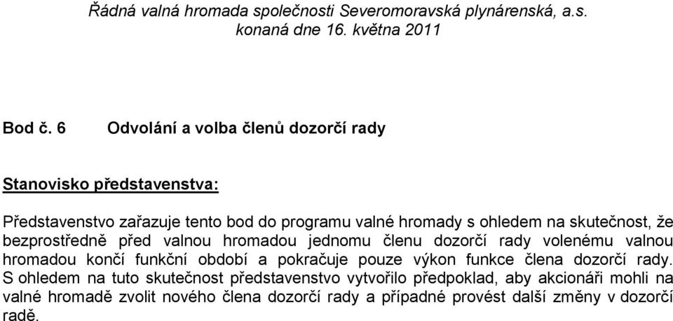 s ohledem na skutečnost, že bezprostředně před valnou hromadou jednomu členu dozorčí rady volenému valnou hromadou končí