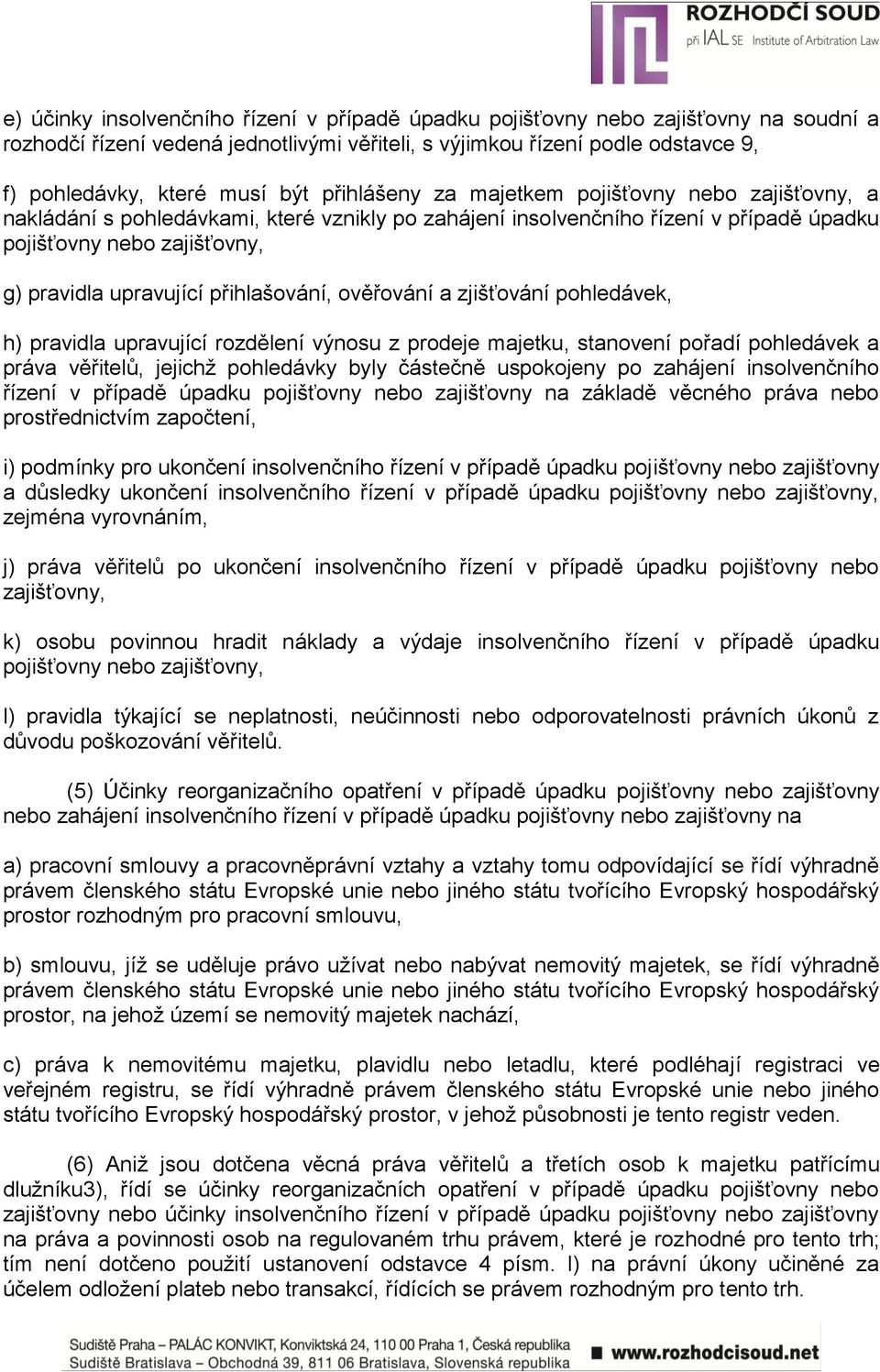 přihlašování, ověřování a zjišťování pohledávek, h) pravidla upravující rozdělení výnosu z prodeje majetku, stanovení pořadí pohledávek a práva věřitelů, jejichž pohledávky byly částečně uspokojeny