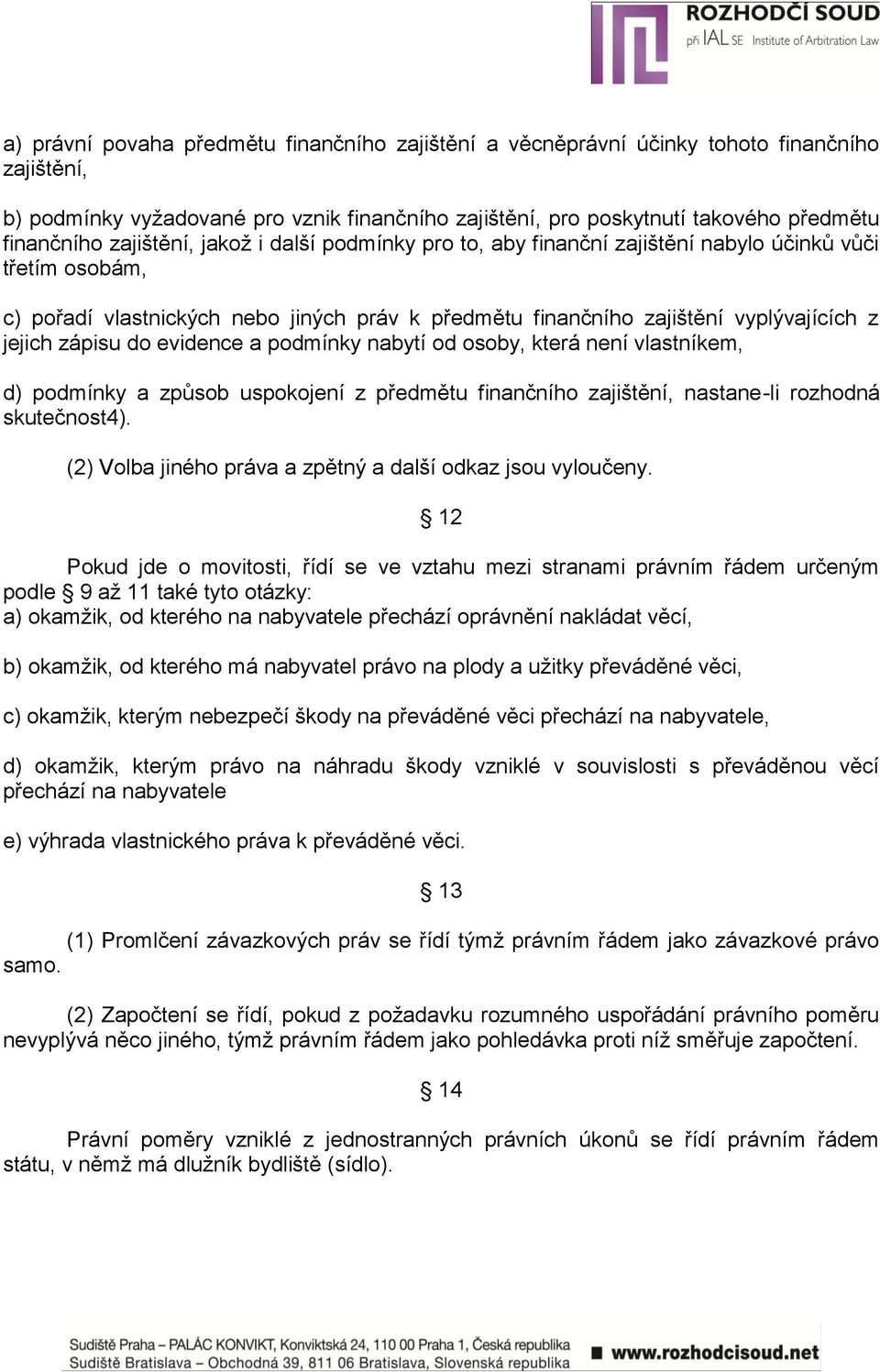 zápisu do evidence a podmínky nabytí od osoby, která není vlastníkem, d) podmínky a způsob uspokojení z předmětu finančního zajištění, nastane-li rozhodná skutečnost4).