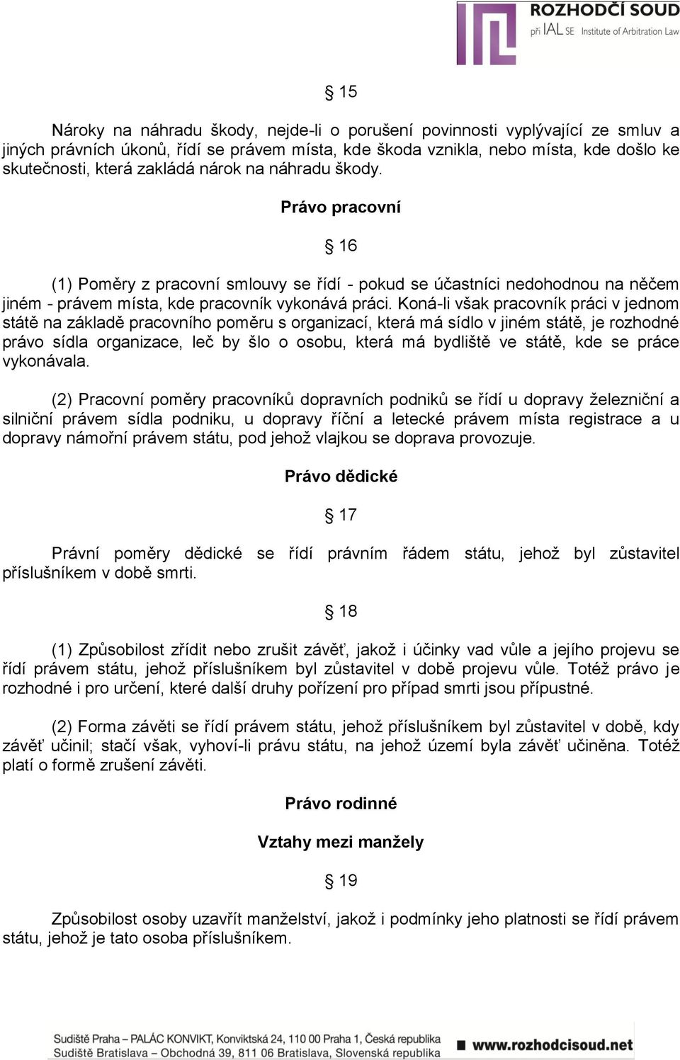 Koná-li však pracovník práci v jednom státě na základě pracovního poměru s organizací, která má sídlo v jiném státě, je rozhodné právo sídla organizace, leč by šlo o osobu, která má bydliště ve