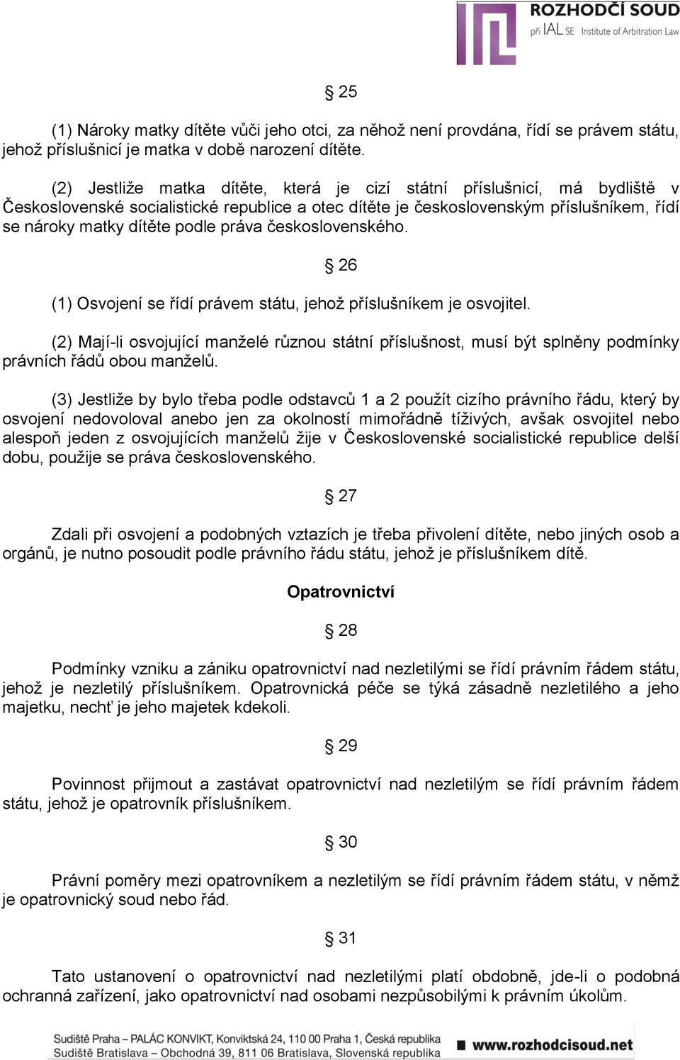 práva československého. 26 (1) Osvojení se řídí právem státu, jehož příslušníkem je osvojitel.