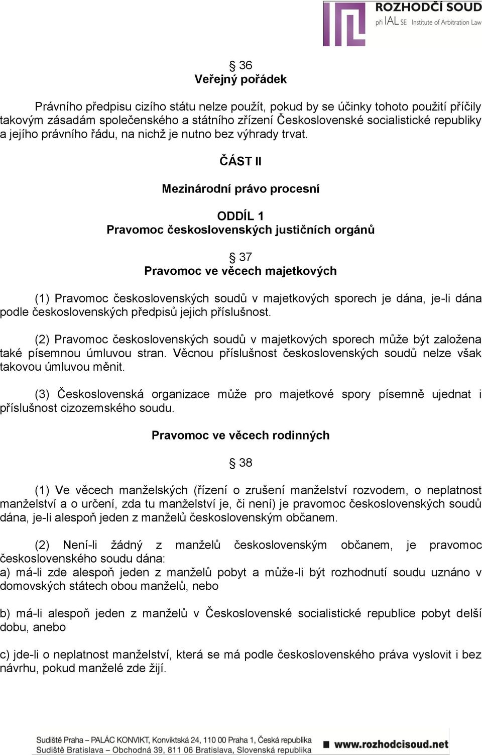 ČÁST II Mezinárodní právo procesní ODDÍL 1 Pravomoc československých justičních orgánů 37 Pravomoc ve věcech majetkových (1) Pravomoc československých soudů v majetkových sporech je dána, je-li dána