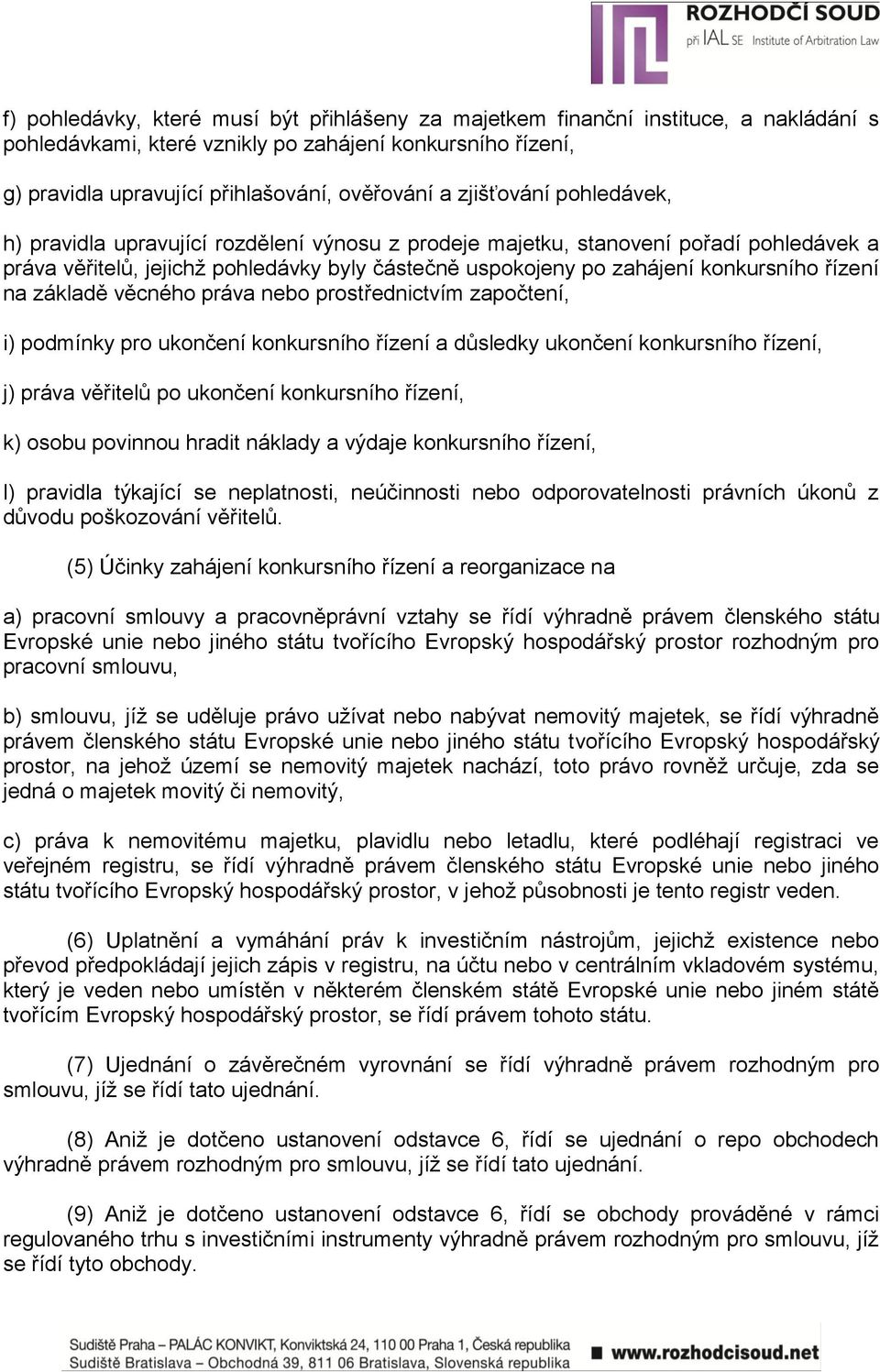 řízení na základě věcného práva nebo prostřednictvím započtení, i) podmínky pro ukončení konkursního řízení a důsledky ukončení konkursního řízení, j) práva věřitelů po ukončení konkursního řízení,