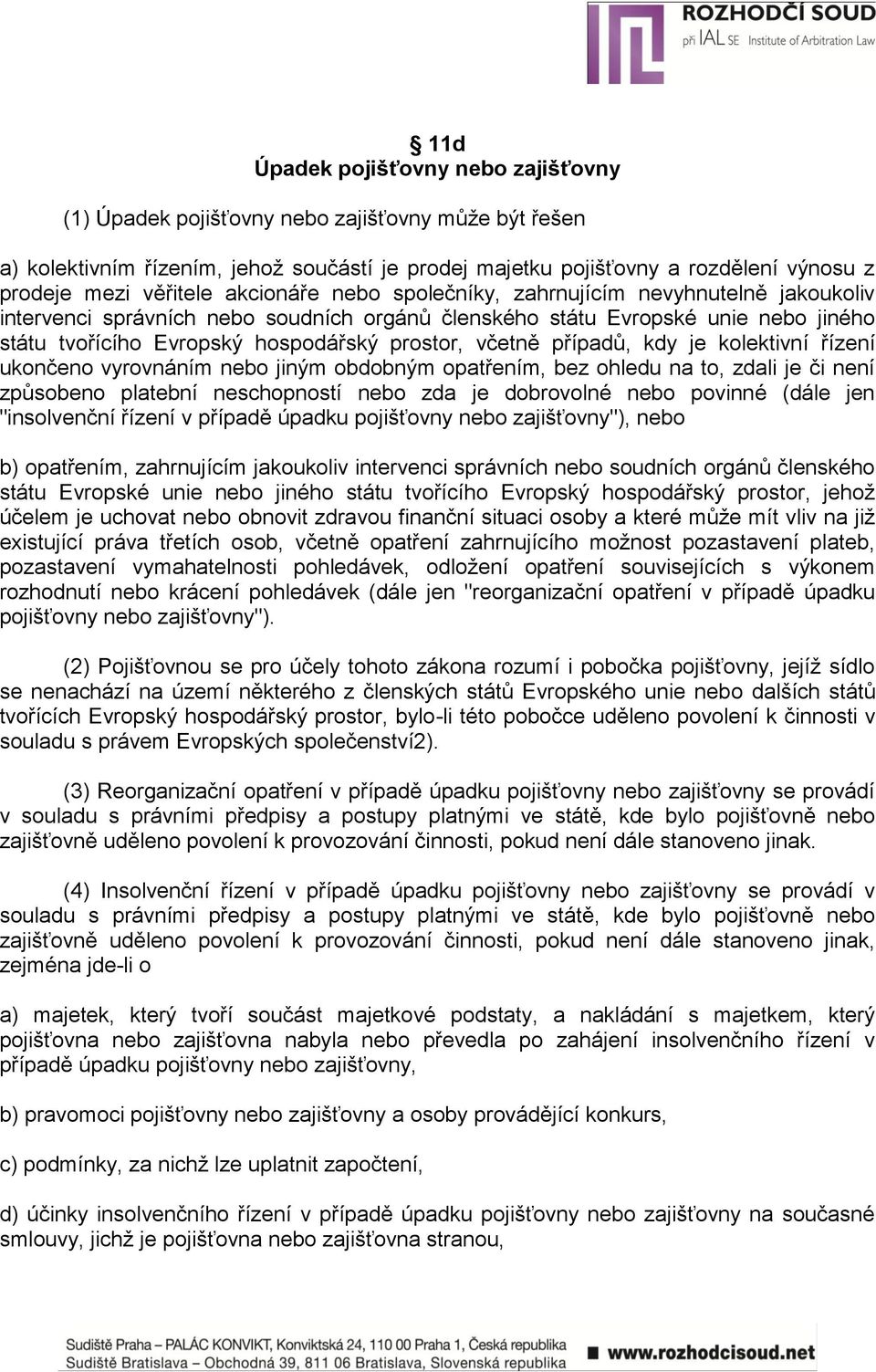 prostor, včetně případů, kdy je kolektivní řízení ukončeno vyrovnáním nebo jiným obdobným opatřením, bez ohledu na to, zdali je či není způsobeno platební neschopností nebo zda je dobrovolné nebo