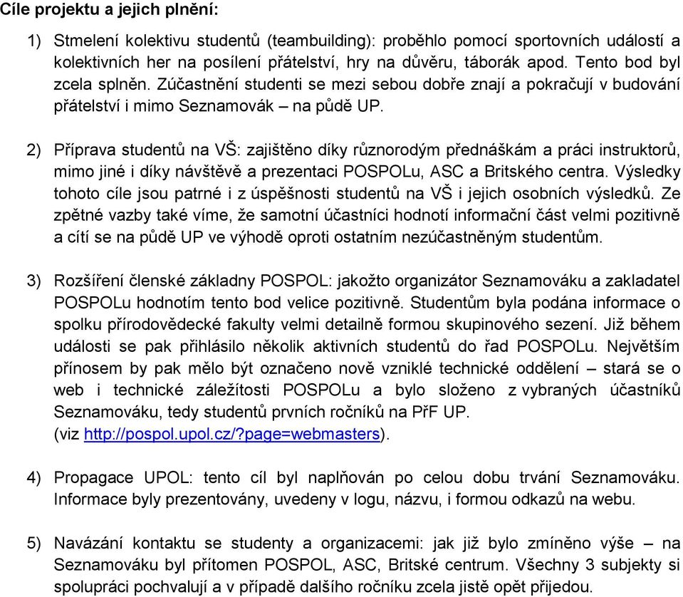 2) Příprava studentů na VŠ: zajištěno díky různorodým přednáškám a práci instruktorů, mimo jiné i díky návštěvě a prezentaci POSPOLu, ASC a Britského centra.