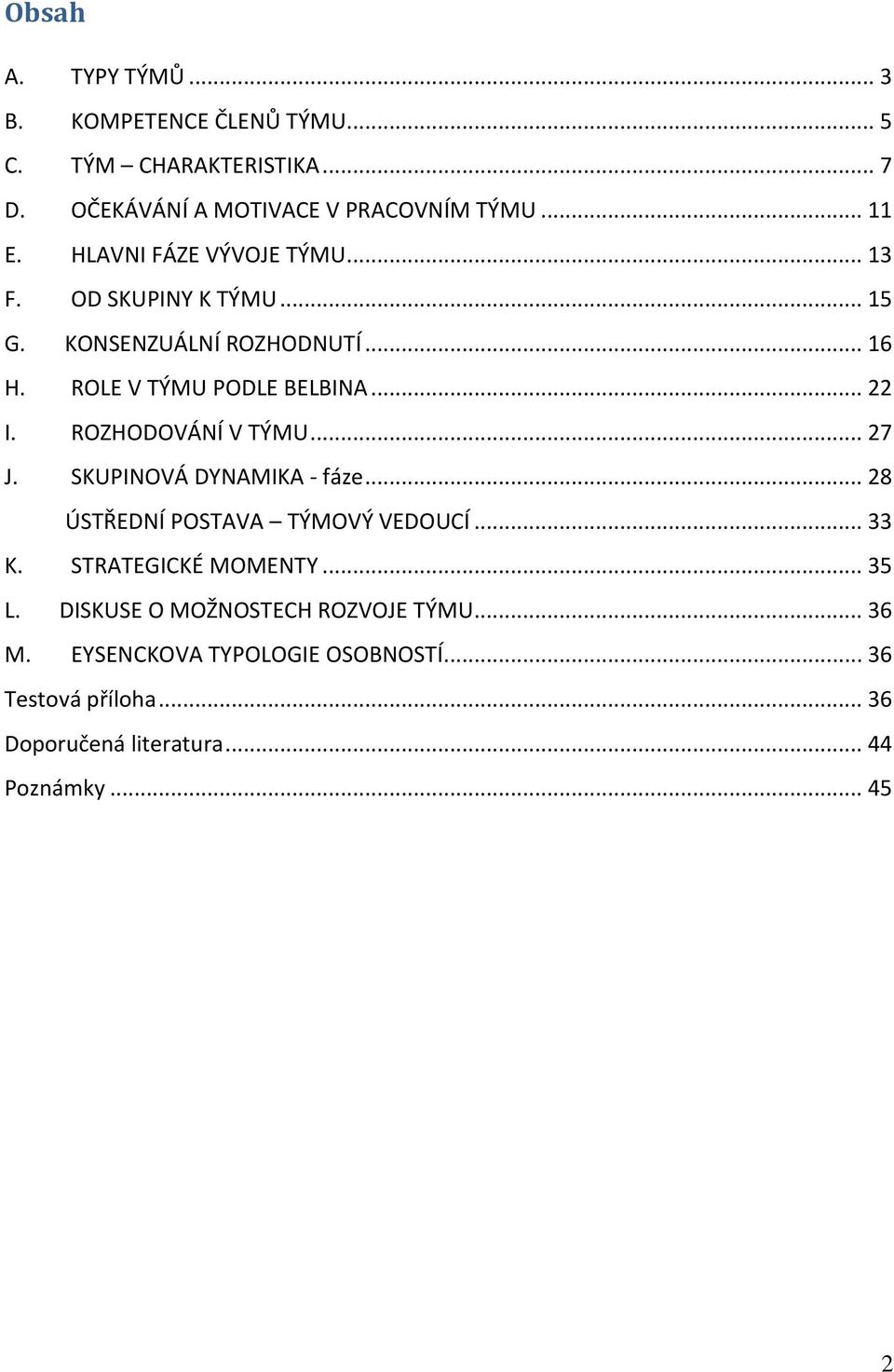 ROZHODOVÁNÍ V TÝMU... 27 J. SKUPINOVÁ DYNAMIKA - fáze... 28 ÚSTŘEDNÍ POSTAVA TÝMOVÝ VEDOUCÍ... 33 K. STRATEGICKÉ MOMENTY... 35 L.