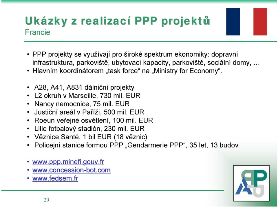 EUR Nancy nemocnice, 75 mil. EUR Justiční areál v Paříži, 500 mil. EUR Roeun veřejné osvětlení, 100 mil. EUR Lille fotbalový stadión, 230 mil.