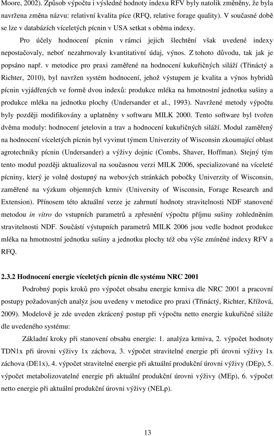 Pro účely hodnocení pícnin v rámci jejich šlechtění však uvedené indexy nepostačovaly, neboť nezahrnovaly kvantitativní údaj, výnos. Z tohoto důvodu, tak jak je popsáno např.