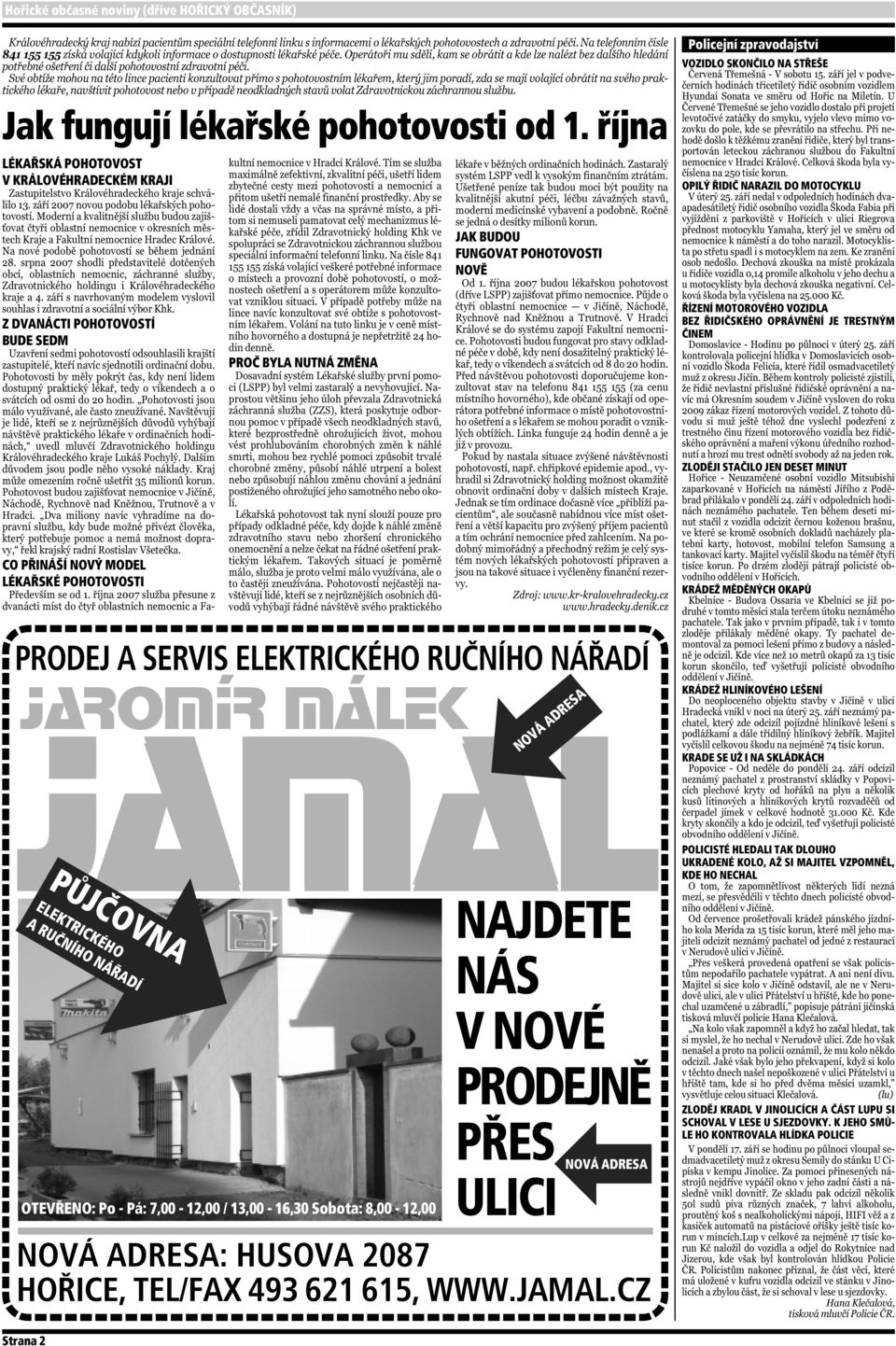 ELEKTRICKÉHO A RUČNÍHO NÁŘADÍ PROČ BYLA NUTNÁ ZMĚNA OTEVŘENO: Po - Pá: 7,00-12,00 / 13,00-16,30 Sobota: 8,00-12,00 JAK BUDOU FUNGOVAT POHOTOVOSTI NOVĚ NOVÁ ADRESA NAJDETE NÁS V NOVÉ PRODEJNĚ PŘES