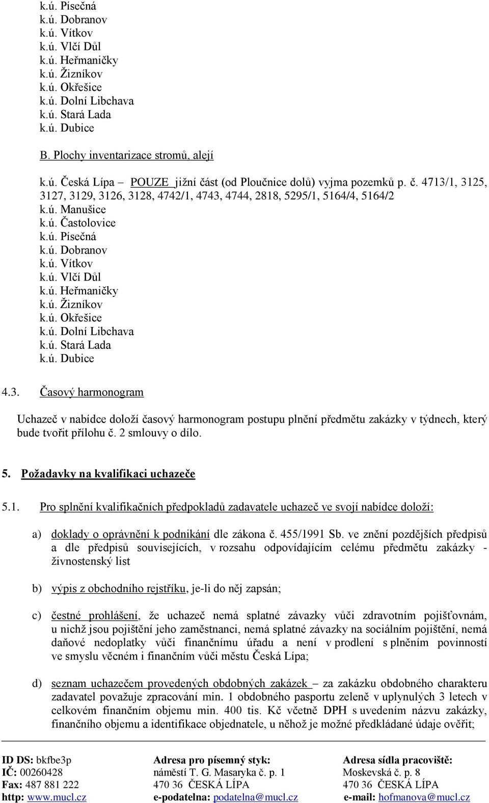 ú. Okřešice k.ú. Dolní Libchava k.ú. Stará Lada k.ú. Dubice 4.3. Časový harmonogram Uchazeč v nabídce doloží časový harmonogram postupu plnění předmětu zakázky v týdnech, který bude tvořit přílohu č.