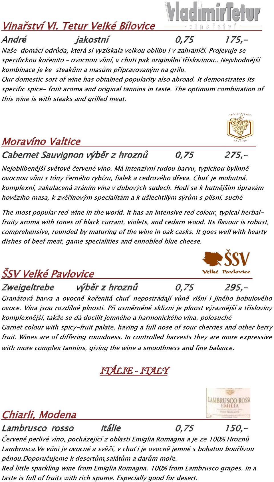 Our domestic sort of wine has obtained popularity also abroad. It demonstrates its specific spice- fruit aroma and original tannins in taste.