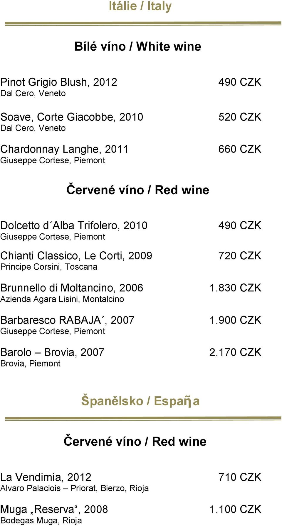 2006 Azienda Agara Lisini, Montalcino Barbaresco RABAJA, 2007 Barolo Brovia, 2007 Brovia, Piemont 1.830 CZK 1.900 CZK 2.