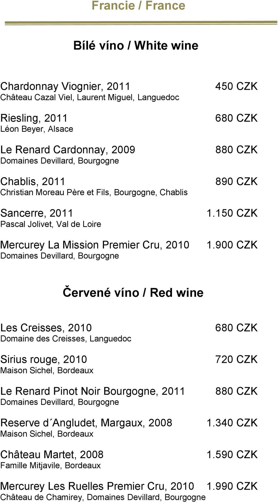 900 CZK Les Creisses, 2010 Domaine des Creisses, Languedoc Sirius rouge, 2010 Maison Sichel, Bordeaux Le Renard Pinot Noir Bourgogne, 2011 Reserve d Angludet, Margaux,