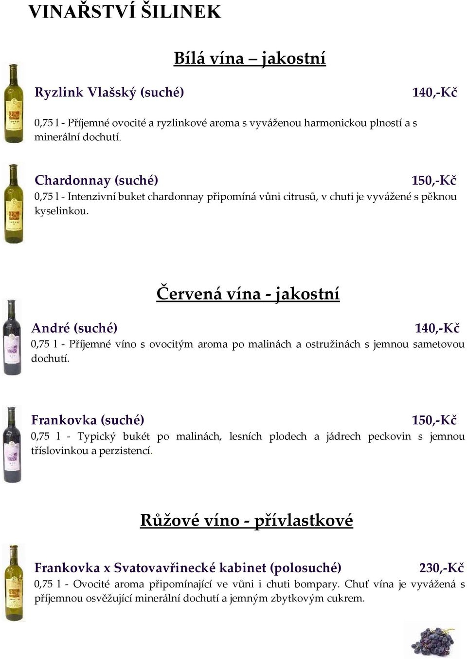 Červená vína - jakostní André (suché) 140,-Kč 0,75 l - Příjemné víno s ovocitým aroma po malinách a ostružinách s jemnou sametovou dochutí.