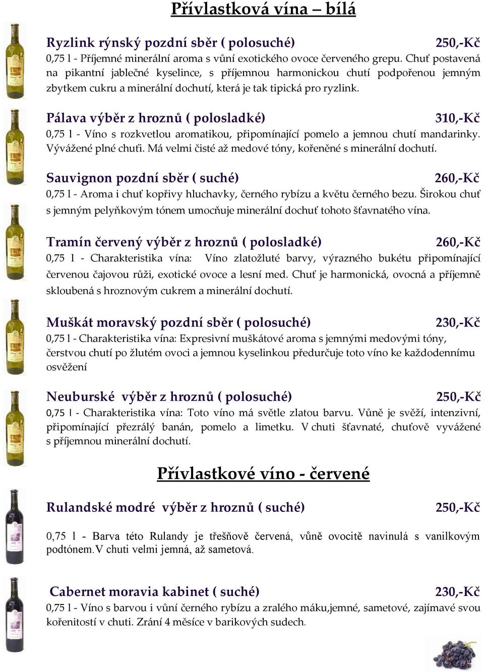 Pálava výběr z hroznů ( polosladké) 310,-Kč 0,75 l - Víno s rozkvetlou aromatikou, připomínající pomelo a jemnou chutí mandarinky. Vývážené plné chuťi.