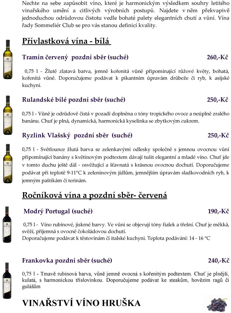 Přívlastková vína - bílá Tramín červený pozdní sběr (suché) 260,-Kč 0,75 l - Žlutě zlatavá barva, jemně kořenitá vůně připomínající růžové květy, bohatá, kořenitá vůně.