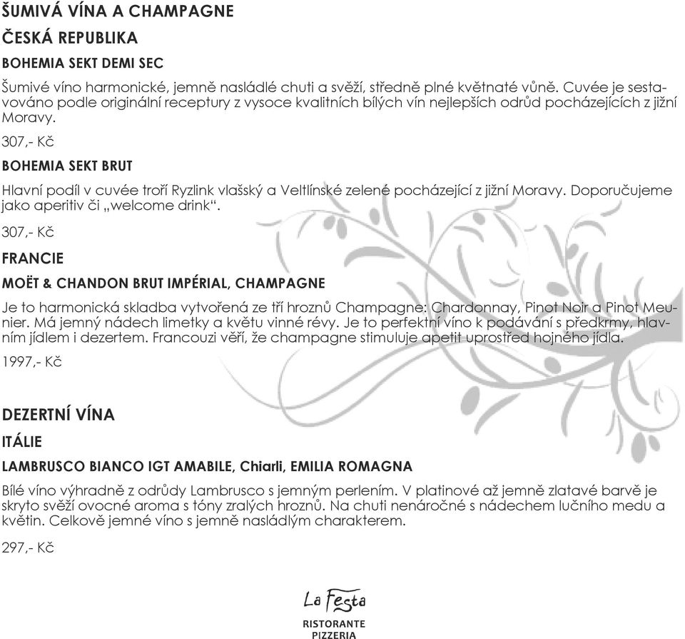 307,- Kč BOHEMIA SEKT BRUT Hlavní podíl v cuvée troří Ryzlink vlašský a Veltlínské zelené pocházející z jižní Moravy. Doporučujeme jako aperitiv či welcome drink.