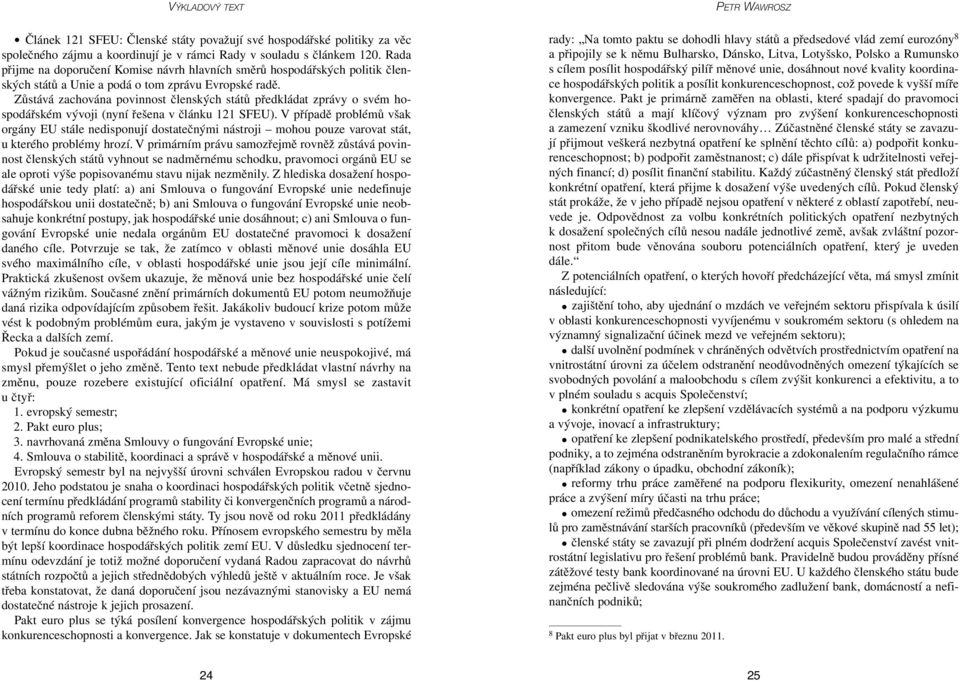 Zůstává zachována povinnost členských států předkládat zprávy o svém hospodářském vývoji (nyní řešena v článku 121 SFEU).
