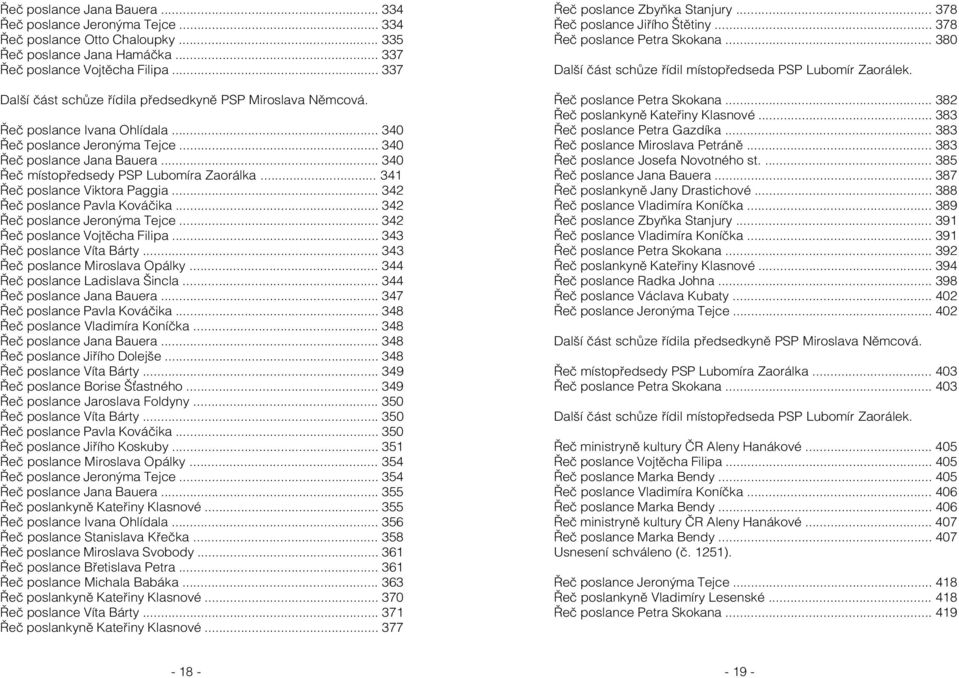 .. 340 Řeč místopředsedy PSP Lubomíra Zaorálka... 341 Řeč poslance Viktora Paggia... 342 Řeč poslance Pavla Kováčika... 342 Řeč poslance Jeronýma Tejce... 342 Řeč poslance Vojtěcha Filipa.