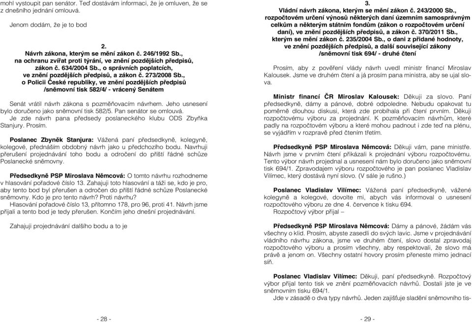 , o Policii České republiky, ve znění pozdějších předpisů /sněmovní tisk 582/4/ - vrácený Senátem Senát vrátil návrh zákona s pozměňovacím návrhem.