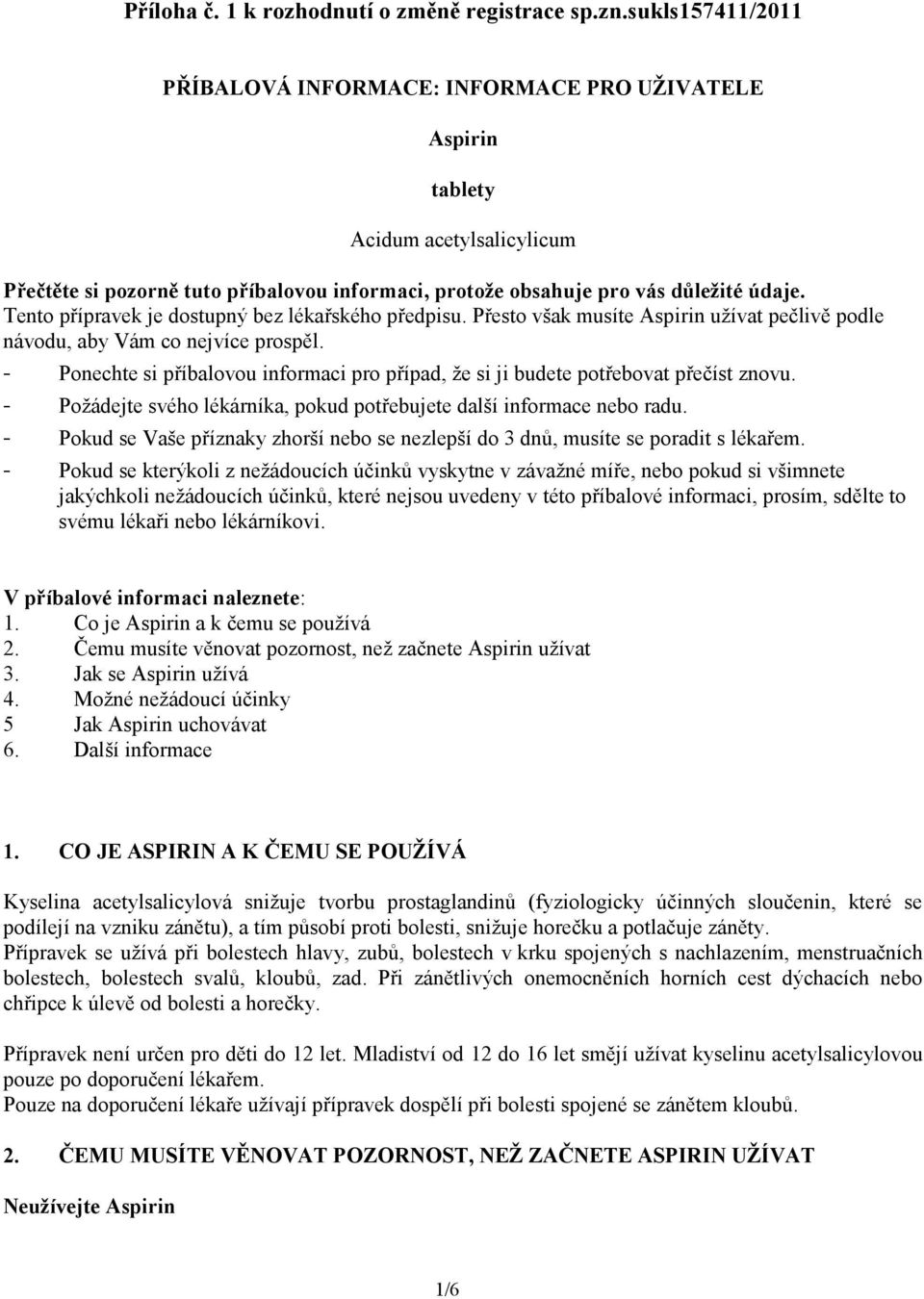 Tento přípravek je dostupný bez lékařského předpisu. Přesto však musíte Aspirin užívat pečlivě podle návodu, aby Vám co nejvíce prospěl.